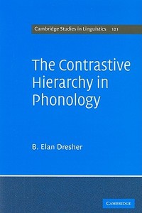 The Contrastive Hierarchy in Phonology di B. Elan Dresher edito da Cambridge University Press