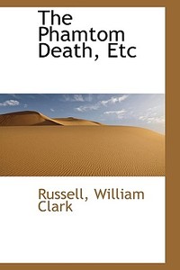 The Phamtom Death, Etc di Russell William Clark edito da Bibliolife
