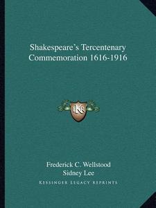 Shakespeare's Tercentenary Commemoration 1616-1916 di Frederick C. Wellstood, Sidney Lee edito da Kessinger Publishing