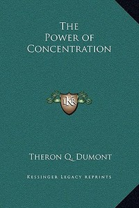 The Power of Concentration di Theron Q. Dumont edito da Kessinger Publishing