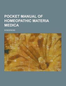 Pocket Manual Of Homeopathic Materia Medica di W Boericke edito da Theclassics.us