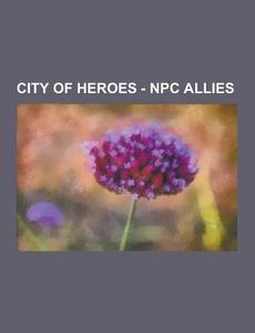 City Of Heroes - Npc Allies di Source Wikia edito da University-press.org