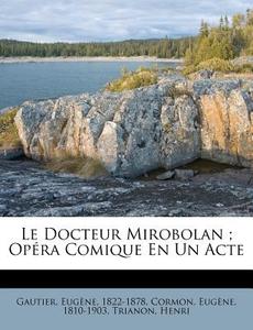 Le Docteur Mirobolan ; Op Ra Comique En di Gautier 1822-1878 edito da Nabu Press