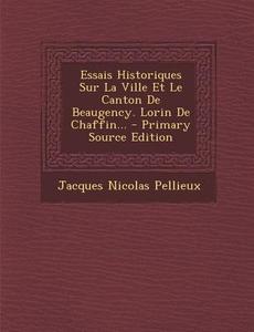 Essais Historiques Sur La Ville Et Le Canton de Beaugency. Lorin de Chaffin... - Primary Source Edition di Jacques Nicolas Pellieux edito da Nabu Press