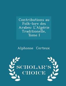 Contributions Au Folk-lore Des Arabes di Alphonse Certeux edito da Scholar's Choice