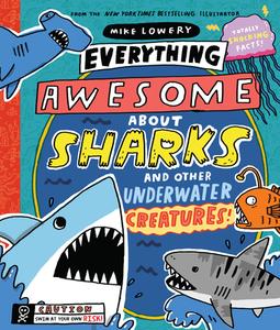 Everything Awesome about Sharks and Other Underwater Creatures! di Mike Lowery edito da ORCHARD BOOKS