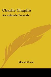 Charlie Chaplin: An Atlantic Portrait di Alistair Cooke edito da Kessinger Publishing