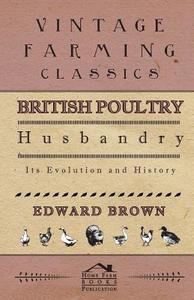 British Poultry Husbandry - Its Evolution And History di Edward Brown edito da Yutang Press