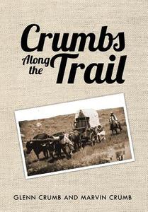 Crumbs Along the Trail di Glenn Crumb, Marvin Crumb edito da Xlibris