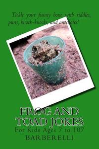 Frog and Toad Jokes: For Kids Ages 7 to 107 di Barberelli edito da Createspace Independent Publishing Platform
