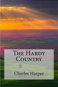 The Hardy Country di MR Charles G. Harper edito da Createspace