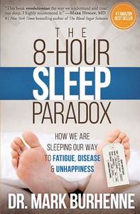 The 8-Hour Sleep Paradox: How We Are Sleeping Our Way to Fatigue, Disease and Unhappiness di Dr Mark Burhenne edito da Createspace Independent Publishing Platform