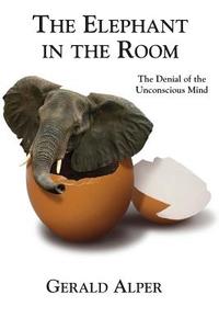 The Elephant in the Room-The Denial of the Unconscious Mind di Gerald Alper edito da iBooks
