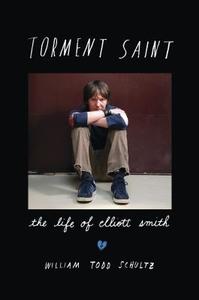 Torment Saint: The Life of Elliott Smith di William Todd Schultz edito da BLOOMSBURY