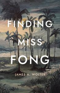 Finding Miss Fong di James A. Wolter edito da BOOKBABY