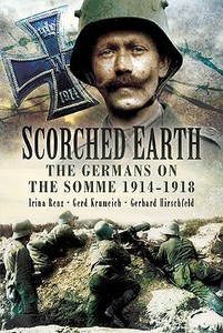 Scorched Earth: the Germans on the Somme 1914-18 di Irina Renz, Gerd Krumeich, Gerhard Hirschfeld edito da Pen & Sword Books Ltd