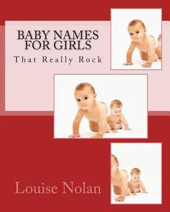 Baby Names for Girls That Really Rock (2014) di Louise Nolan edito da Magnificent Milestones Incorporated