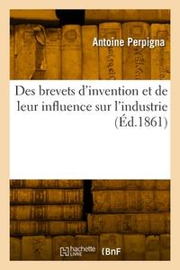 Des brevets d'invention et de leur influence sur l'industrie di Perpigna-A edito da HACHETTE LIVRE