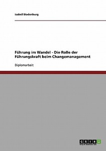 Führung im Wandel. Die Rolle der Führungskraft beim Changemanagement di Isabell Bodenburg edito da GRIN Verlag