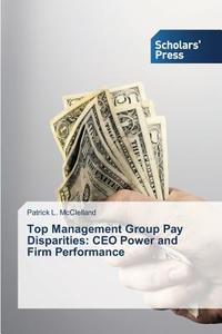 Top Management Group Pay Disparities: CEO Power and Firm Performance di Patrick L. McClelland edito da SPS