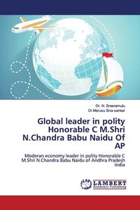 Global leader in polity Honorable C M.Shri N.Chandra Babu Naidu Of AP di N. Sreeramulu, Morusu Siva Sankar edito da LAP Lambert Academic Publishing