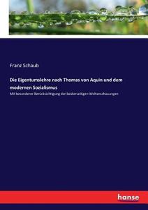 Die Eigentumslehre nach Thomas von Aquin und dem modernen Sozialismus di Franz Schaub edito da hansebooks