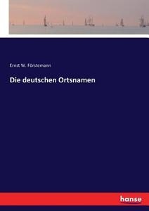 Die deutschen Ortsnamen di Ernst W. Förstemann edito da hansebooks