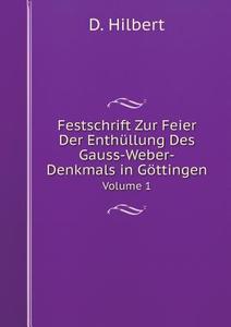 Festschrift Zur Feier Der Enthullung Des Gauss-weber-denkmals In Gottingen Volume 1 di David Hilbert edito da Book On Demand Ltd.