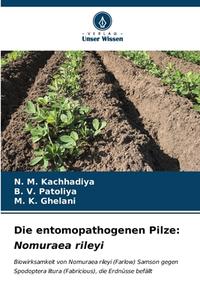 Die entomopathogenen Pilze: Nomuraea rileyi di N. M. Kachhadiya, B. V. Patoliya, M. K. Ghelani edito da Verlag Unser Wissen