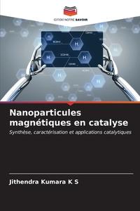 Nanoparticules magnétiques en catalyse di Jithendra Kumara K S edito da Editions Notre Savoir