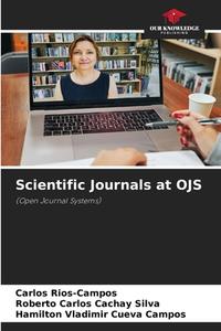 Scientific Journals at OJS di Carlos Rios-Campos, Roberto Carlos Cachay Silva, Hamilton Vladimir Cueva Campos edito da Our Knowledge Publishing