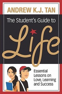 The Student's Guide to Life: Essential Lessons on Love, Learning and Success di Andrew K. J. Tan edito da Talisman Publishing
