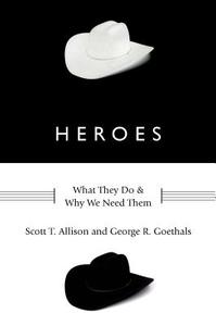 Heroes: What They Do and Why We Need Them di Scott T. Allison, George R. Goethals edito da OXFORD UNIV PR