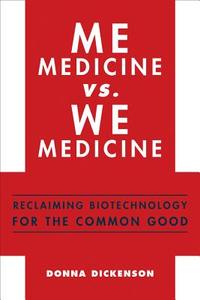 Me Medicine vs. We Medicine - Reclaiming Biotechnology for the Common Good di Donna Dickenson edito da Columbia University Press