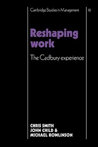 Reshaping Work di Christopher Smith, John Child, Michael Rowlinson edito da Cambridge University Press