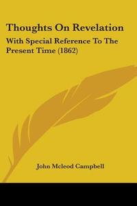 Thoughts On Revelation: With Special Reference To The Present Time (1862) di John Mcleod Campbell edito da Kessinger Publishing, Llc