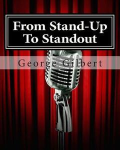 From Stand-Up to Standout: How to Punch Up Your Presentations with the Use of Appropriate Humor. di George R. Gilbert edito da Originally Speaking