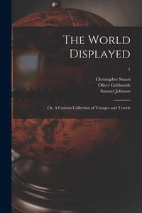 The World Displayed: or, A Curious Collection of Voyages and Travels; 1 di Christopher Smart, Samuel Johnson edito da LIGHTNING SOURCE INC