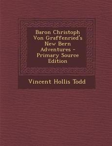 Baron Christoph Von Graffenried's New Bern Adventures - Primary Source Edition di Vincent Hollis Todd edito da Nabu Press
