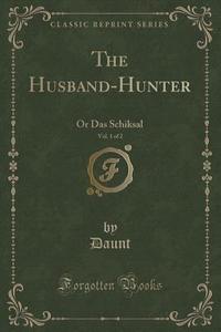 The Husband-hunter, Vol. 1 Of 2 di Daunt Daunt edito da Forgotten Books