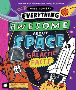 Everything Awesome About Space And Other Galactic Facts! di Mike Lowery edito da Scholastic US