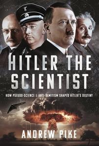 Hitler The Scientist di Andrew Pike edito da Pen & Sword Books Ltd