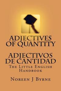 Adjectives of Quantity - Adjectivos de Cantidad: The Little English Handbook di Noreen J. Byrne edito da Createspace