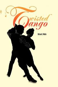 Twisted Tango di Richard J. Walter edito da AUTHORHOUSE