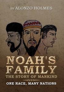Noah's Family the Story of Mankind di Alonzo Holmes edito da Xlibris
