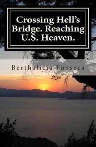 Crossing Hell's Bridge. Reaching U.S. Heaven. di Berthalicia Fonseca edito da Createspace