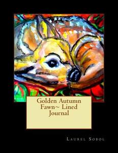 Golden Autumn Fawn Lined Journal di Laurel Marie Sobol edito da Createspace