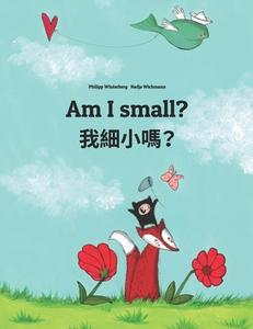 Am I Small? Wo Xiao Ma?: Children's Picture Book English-Chinese [Traditional] (Bilingual Edition) di Philipp Winterberg edito da Createspace