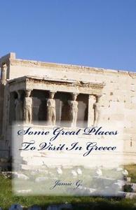 Some Great Places to Visit in Greece di Jamie G edito da Createspace