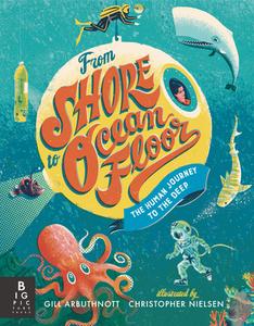 From Shore to Ocean Floor: The Human Journey to the Deep di Gill Arbuthnott edito da BIG PICTURE PR
